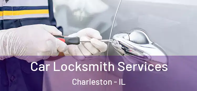 Car Locksmith Services Charleston - IL
